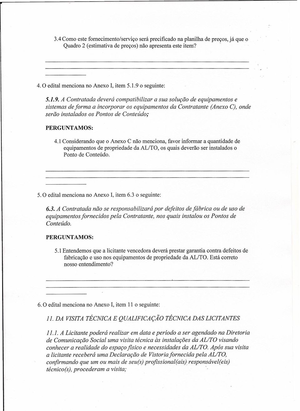 1 Considerando que o Anexo C não menciona, favor informar a quantidade de equipamentos de propriedade da AUTO, os quais deverão ser instalados o Ponto de Conteúdo. 5.