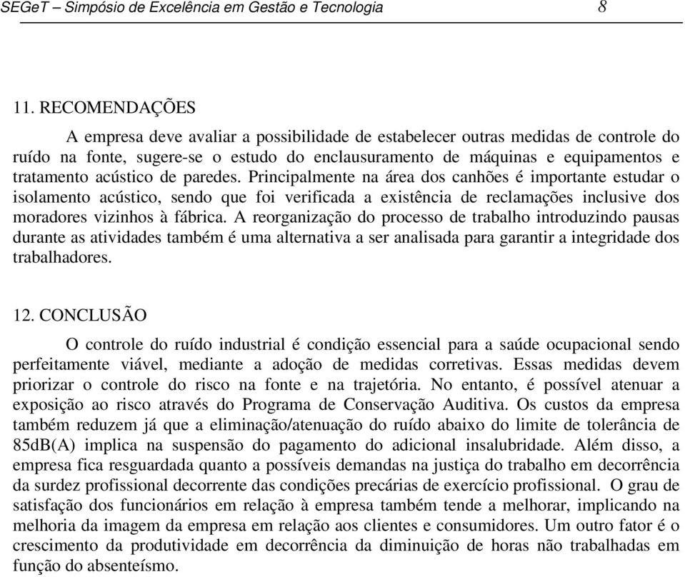 acústico de paredes. Principalmente na área dos canhões é importante estudar o isolamento acústico, sendo que foi verificada a existência de reclamações inclusive dos moradores vizinhos à fábrica.