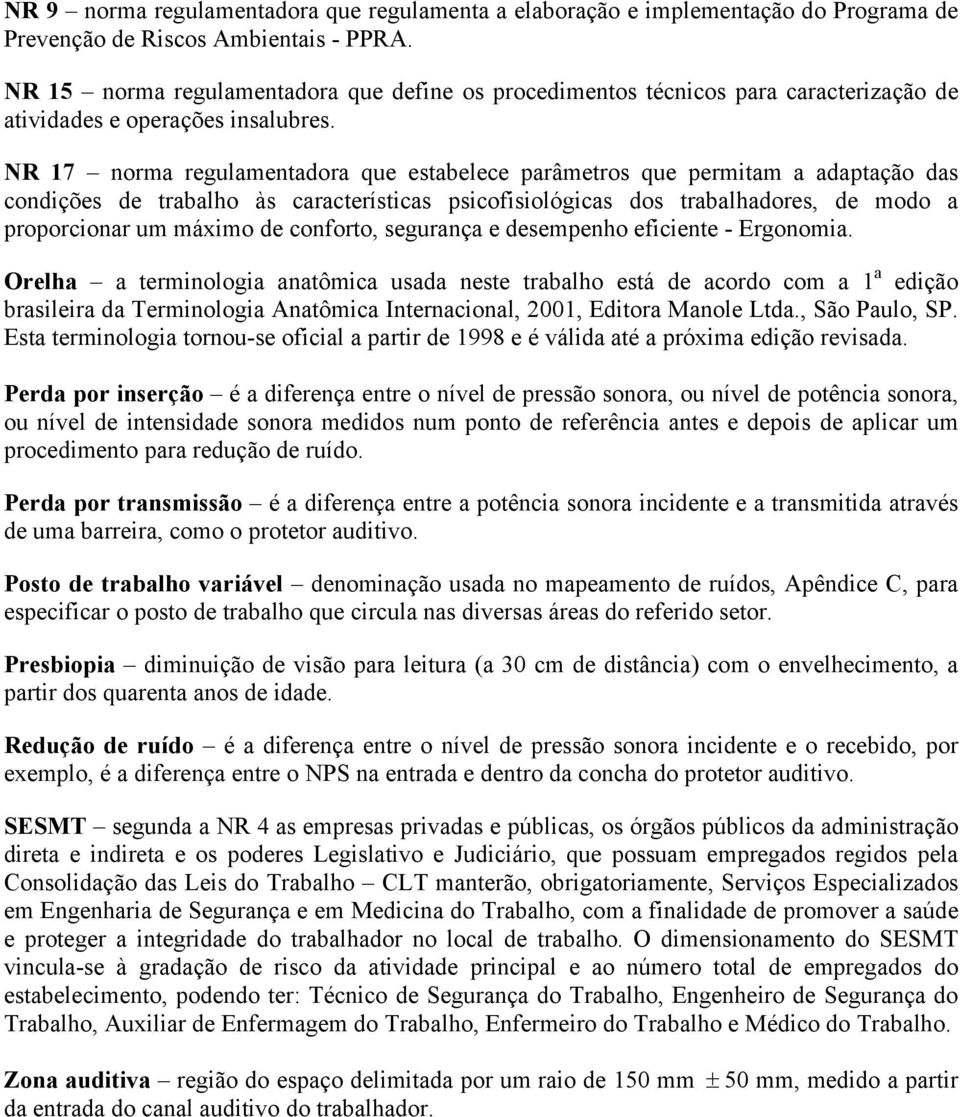 NR 17 norma regulamentadora que estabelece parâmetros que permitam a adaptação das condições de trabalho às características psicofisiológicas dos trabalhadores, de modo a proporcionar um máximo de