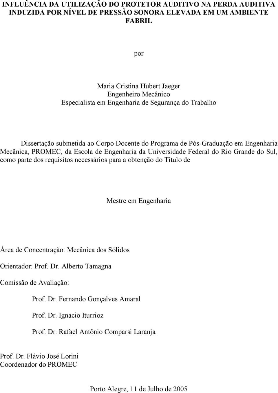 Grande do Sul, como parte dos requisitos necessários para a obtenção do Título de Mestre em Engenharia Área de Concentração: Mecânica dos Sólidos Orientador: Prof. Dr.