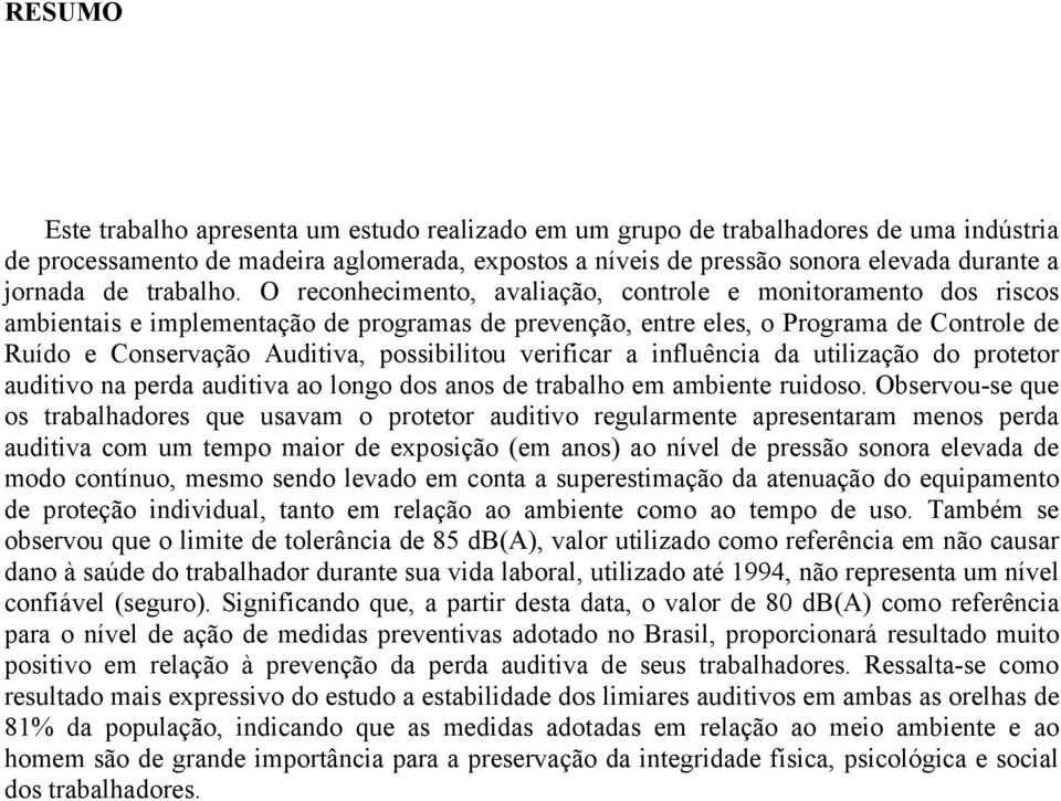 O reconhecimento, avaliação, controle e monitoramento dos riscos ambientais e implementação de programas de prevenção, entre eles, o Programa de Controle de Ruído e Conservação Auditiva, possibilitou