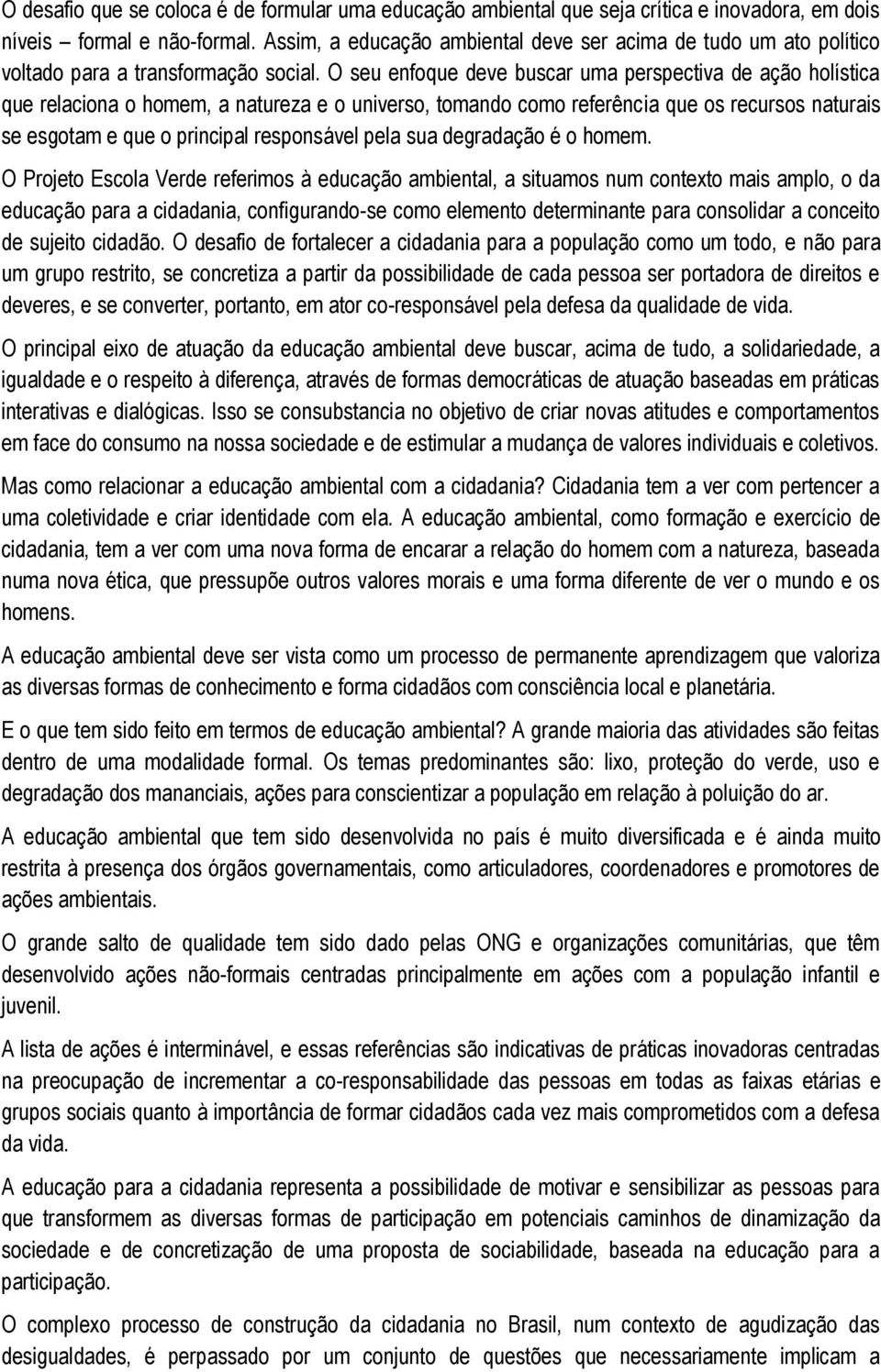 O seu enfoque deve buscar uma perspectiva de ação holística que relaciona o homem, a natureza e o universo, tomando como referência que os recursos naturais se esgotam e que o principal responsável