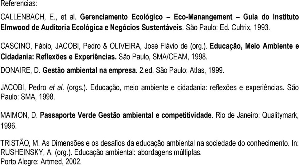 ed. São Paulo: Atlas, 1999. JACOBI, Pedro et al. (orgs.). Educação, meio ambiente e cidadania: reflexões e experiências. São Paulo: SMA, 1998. MAIMON, D.