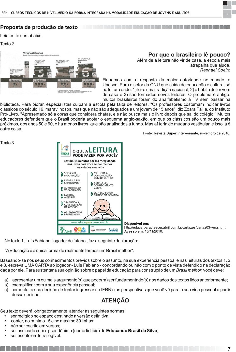 Para o setor da ONU que cuida de educação e cultura, só há leitura onde: 1) ler é uma tradição nacional, 2) o hábito de ler vem de casa e 3) são formados novos leitores.