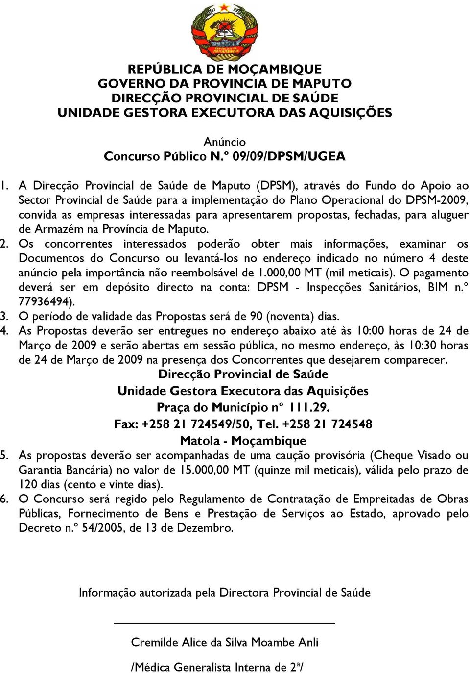 fechadas, para aluguer de Armazém na Província de Maputo. 2. Os concorrentes interessados poderão obter mais informações, examinar os anúncio pela importância não reembolsável de 1.