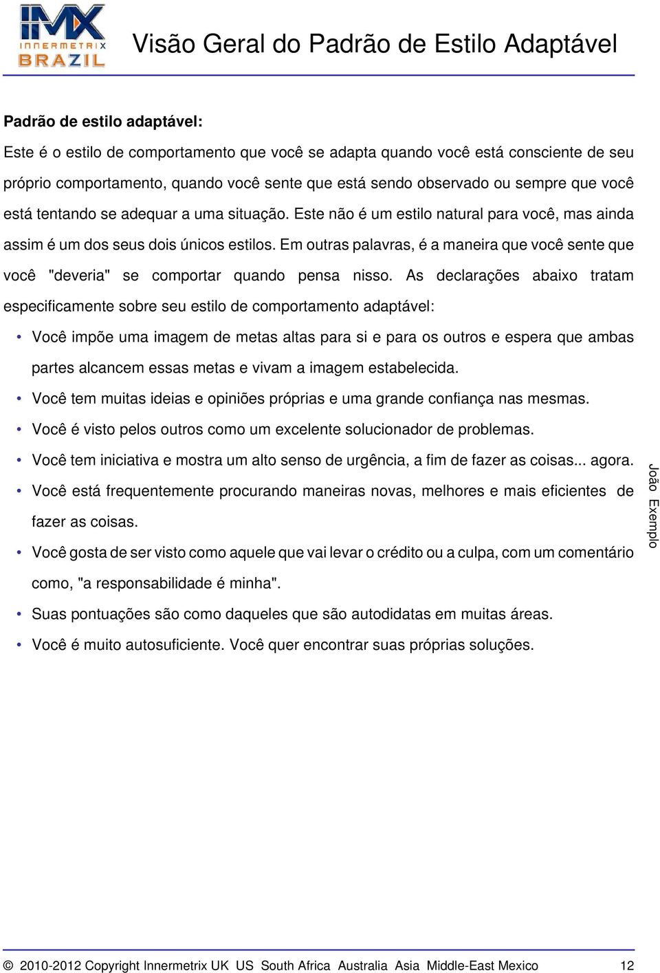 Em outras palavras, é a maneira que você sente que você "deveria" se comportar quando pensa nisso.