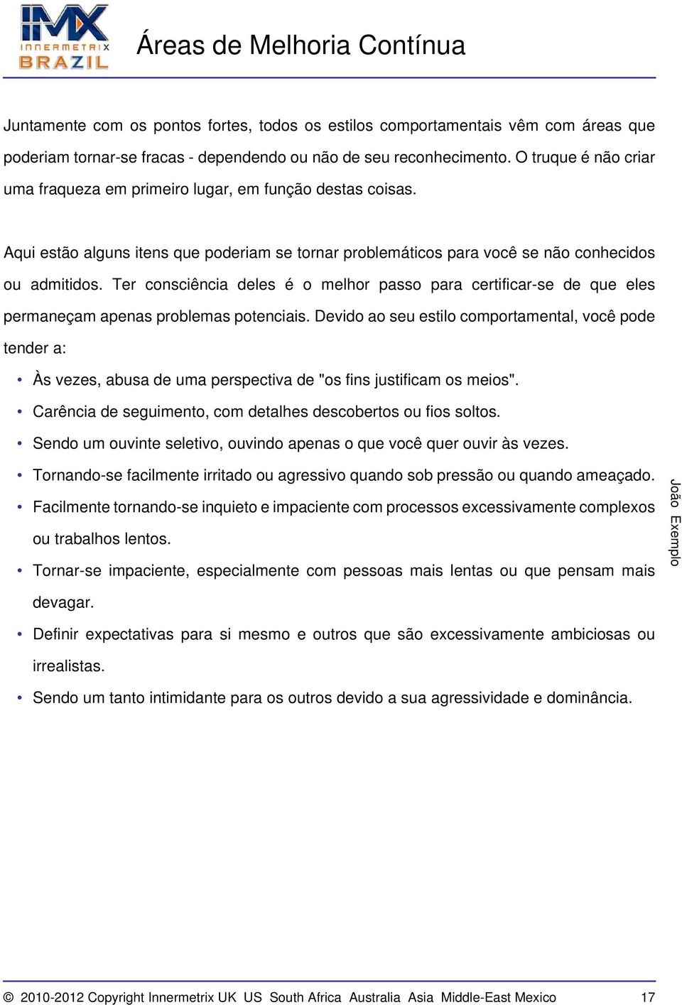 Ter consciência deles é o melhor passo para certificar-se de que eles permaneçam apenas problemas potenciais.