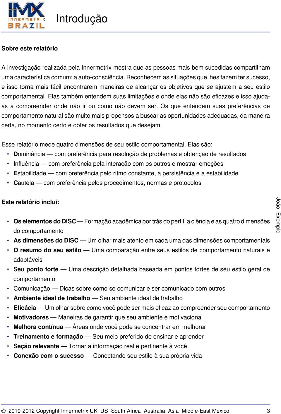 Elas também entendem suas limitações e onde elas não são eficazes e isso ajudaas a compreender onde não ir ou como não devem ser.