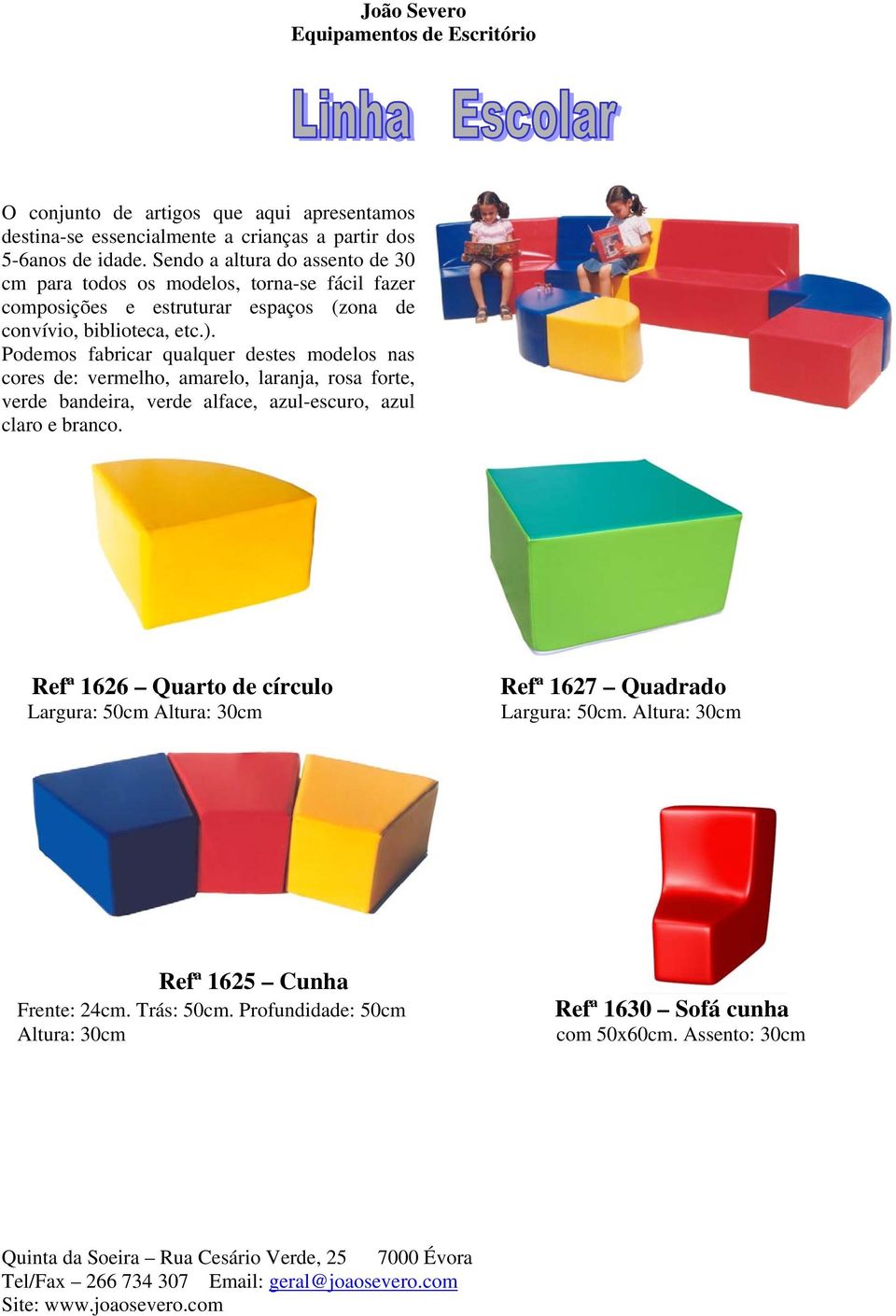 Podemos fabricar qualquer destes modelos nas cores de: vermelho, amarelo, laranja, rosa forte, verde bandeira, verde alface, azul-escuro, azul claro e branco.