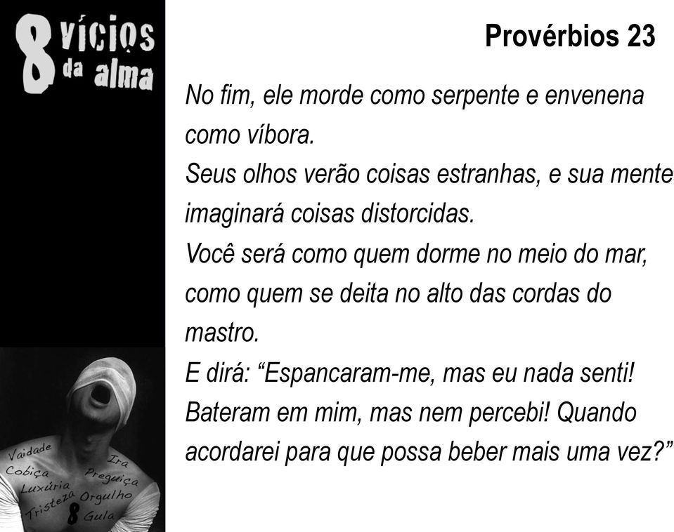 Você será como quem dorme no meio do mar, como quem se deita no alto das cordas do mastro.