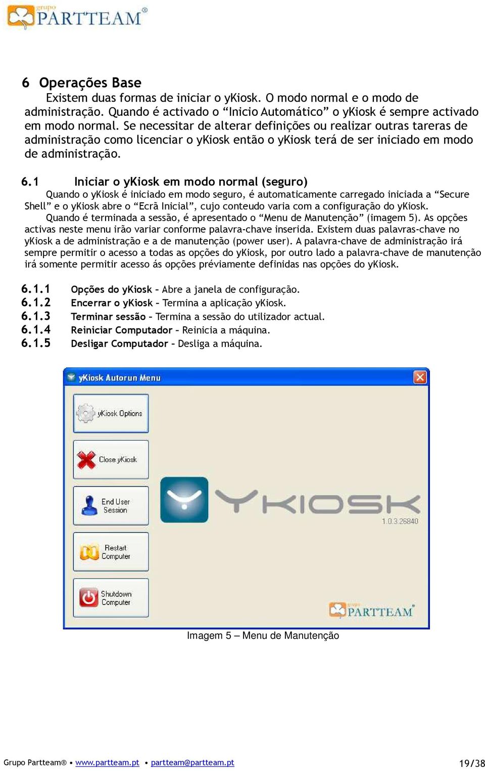 1 Iniciar o ykiosk em modo normal (seguro) Quando o ykiosk é iniciado em modo seguro, é automaticamente carregado iniciada a Secure Shell e o ykiosk abre o Ecrã Inicial, cujo conteudo varia com a