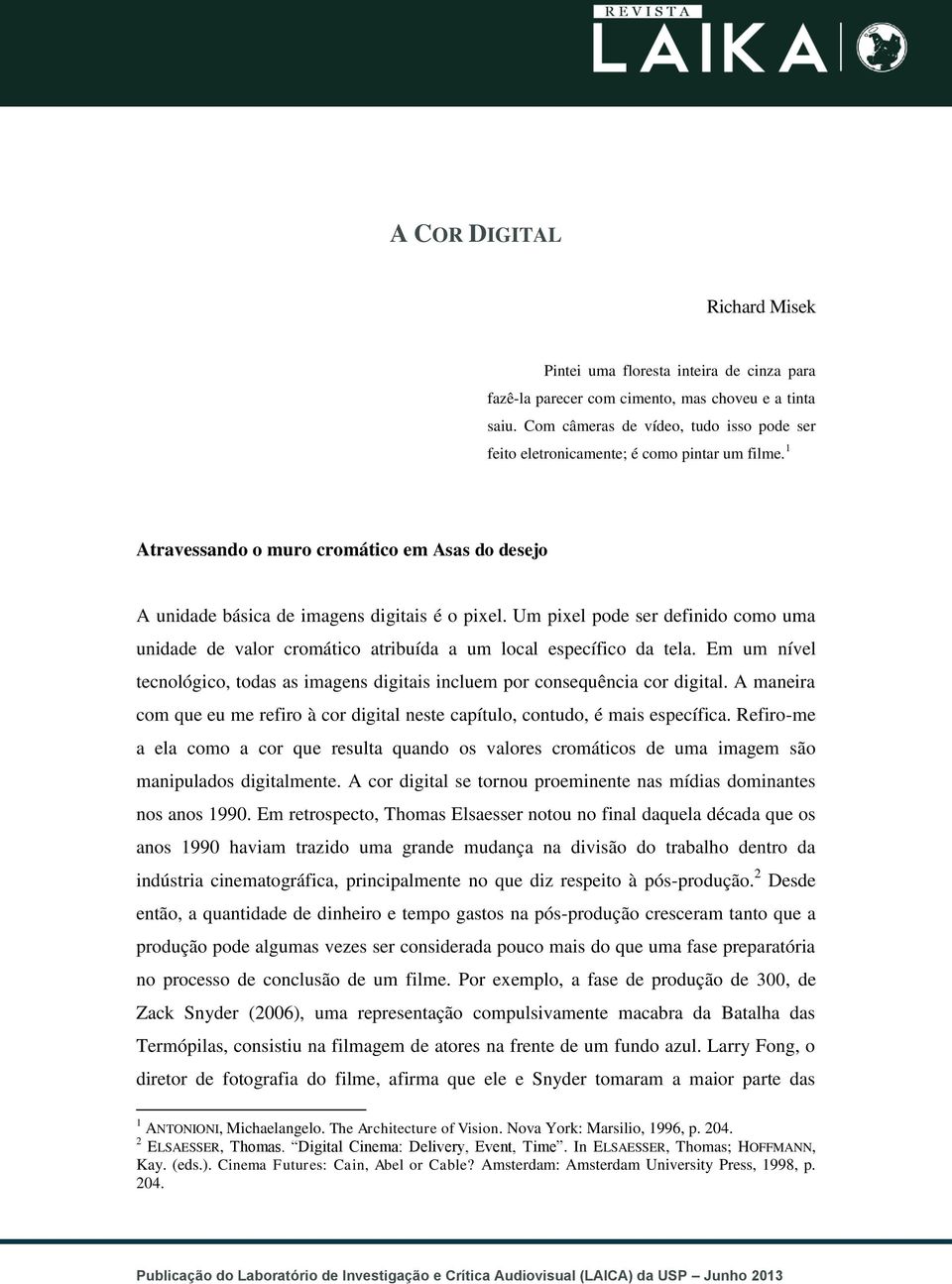 Um pixel pode ser definido como uma unidade de valor cromático atribuída a um local específico da tela. Em um nível tecnológico, todas as imagens digitais incluem por consequência cor digital.