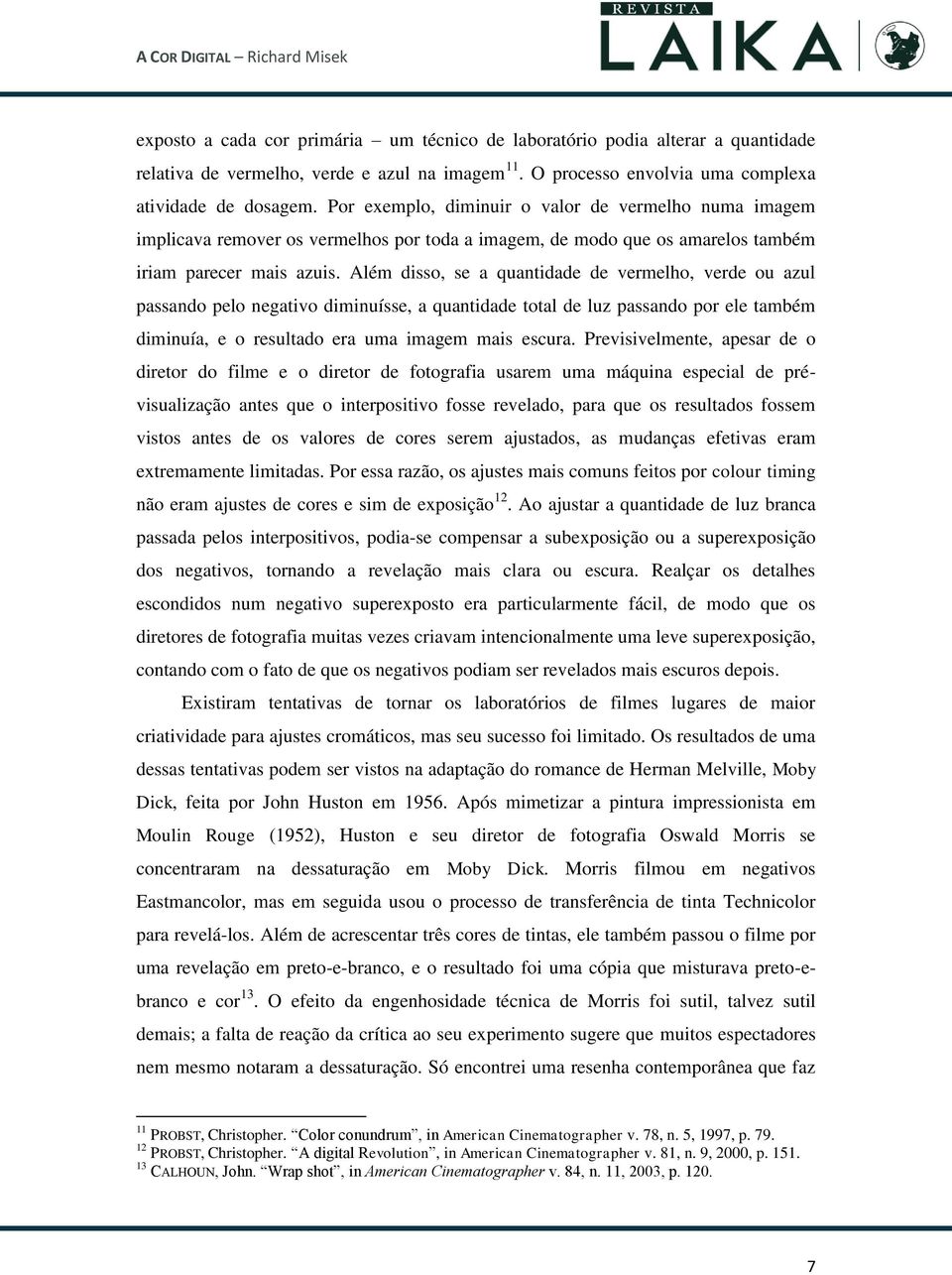 Além disso, se a quantidade de vermelho, verde ou azul passando pelo negativo diminuísse, a quantidade total de luz passando por ele também diminuía, e o resultado era uma imagem mais escura.