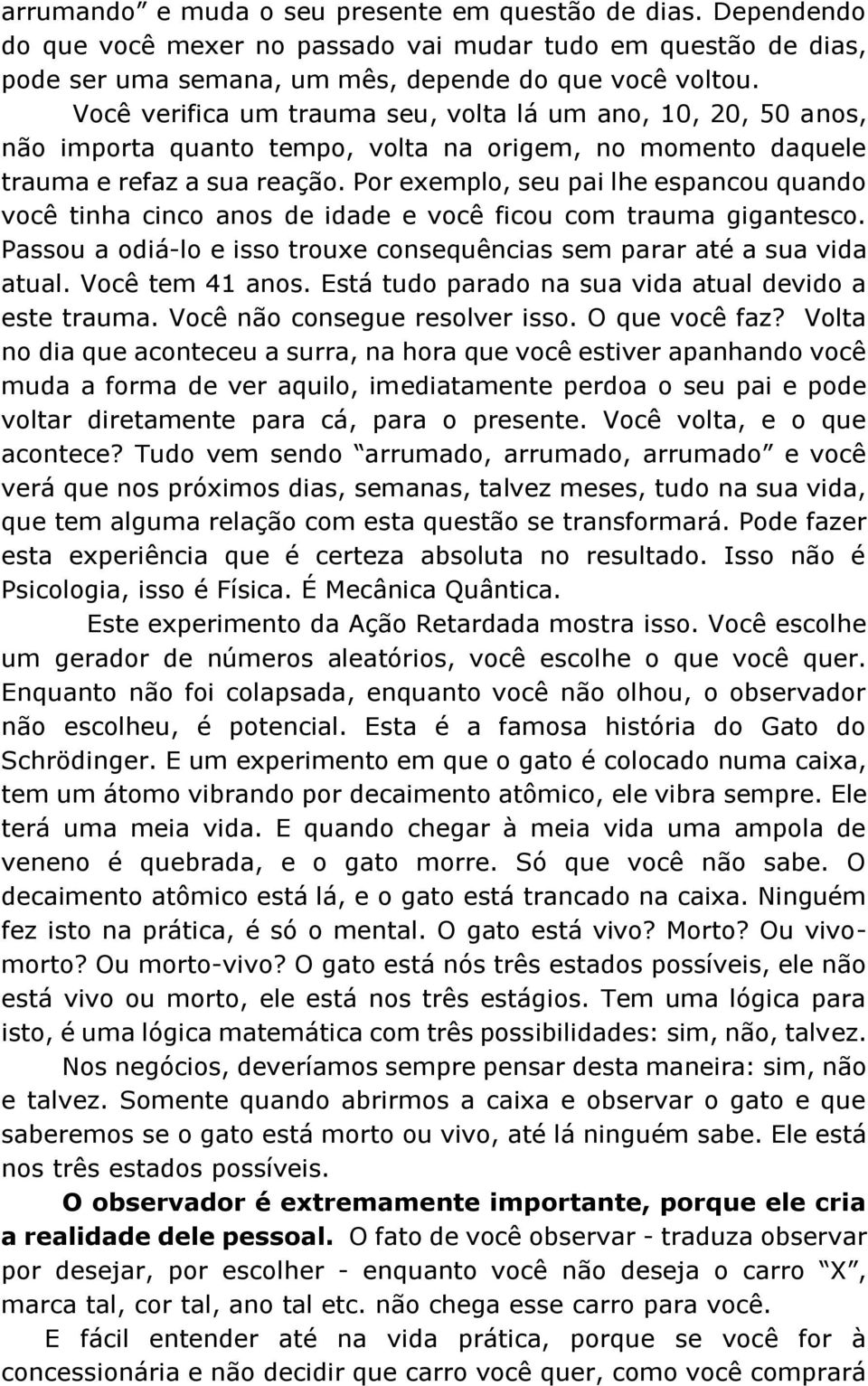 Por exemplo, seu pai lhe espancou quando você tinha cinco anos de idade e você ficou com trauma gigantesco. Passou a odiá-lo e isso trouxe consequências sem parar até a sua vida atual.