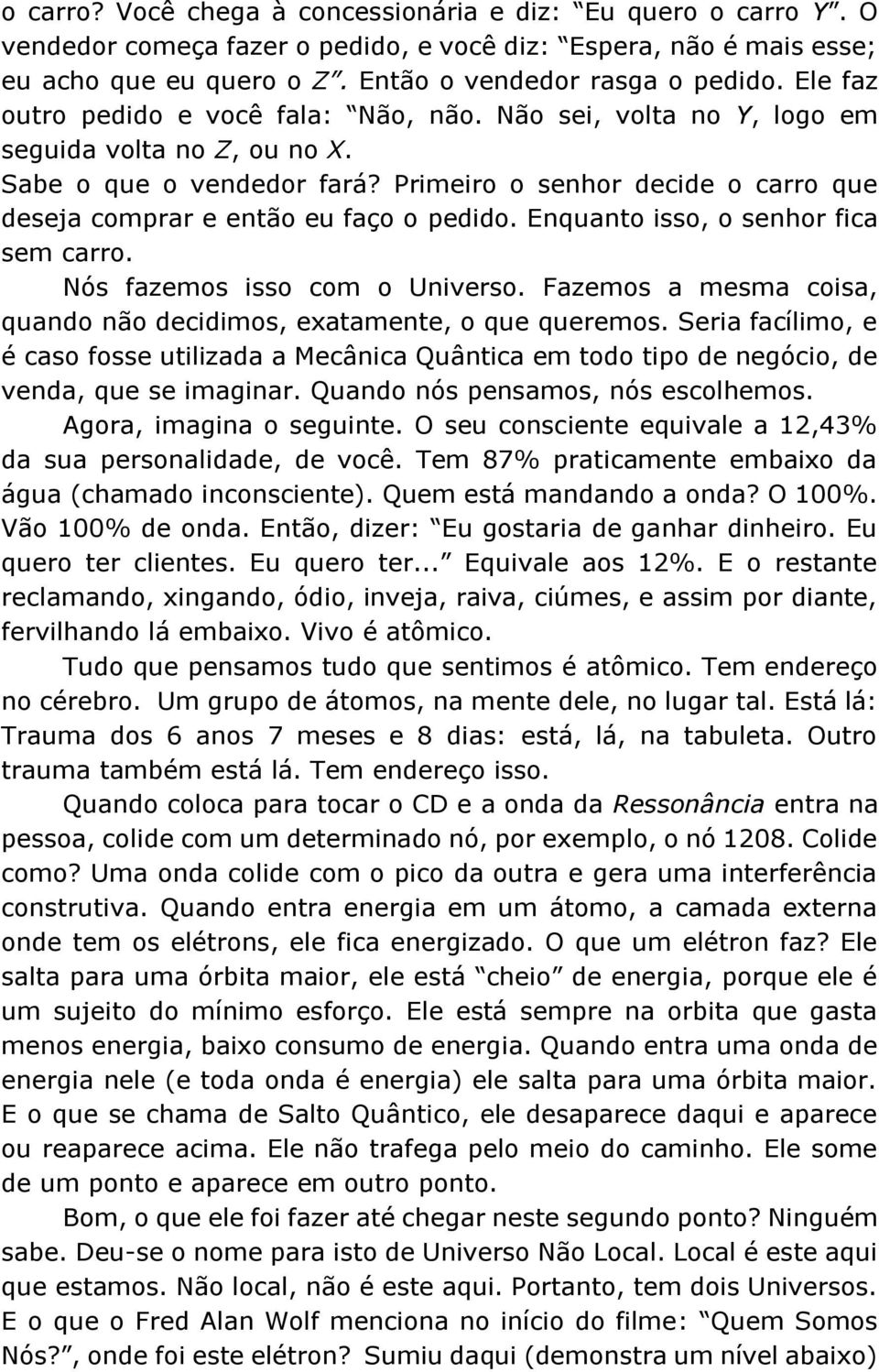 Primeiro o senhor decide o carro que deseja comprar e então eu faço o pedido. Enquanto isso, o senhor fica sem carro. Nós fazemos isso com o Universo.