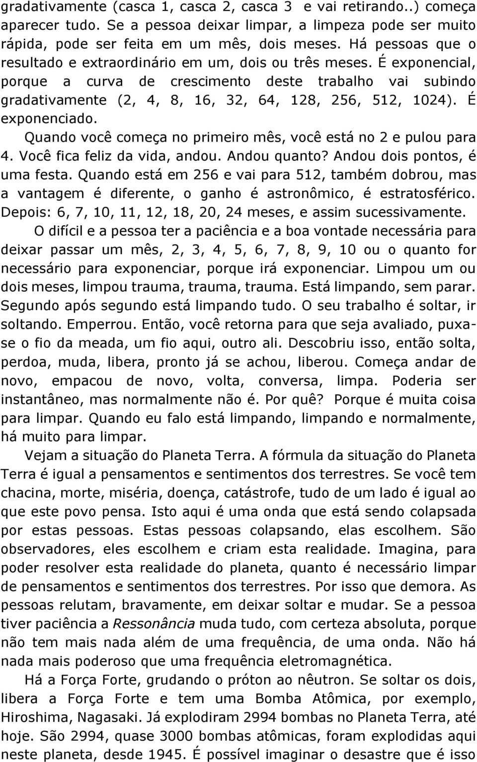 É exponencial, porque a curva de crescimento deste trabalho vai subindo gradativamente (2, 4, 8, 16, 32, 64, 128, 256, 512, 1024). É exponenciado.