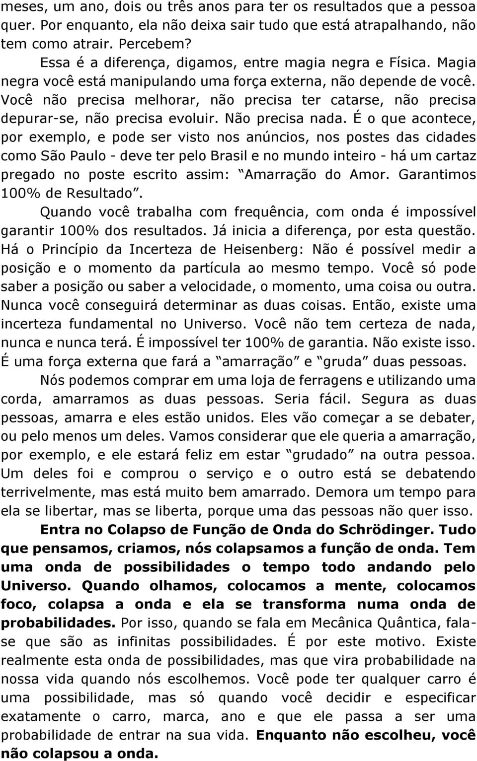 Você não precisa melhorar, não precisa ter catarse, não precisa depurar-se, não precisa evoluir. Não precisa nada.