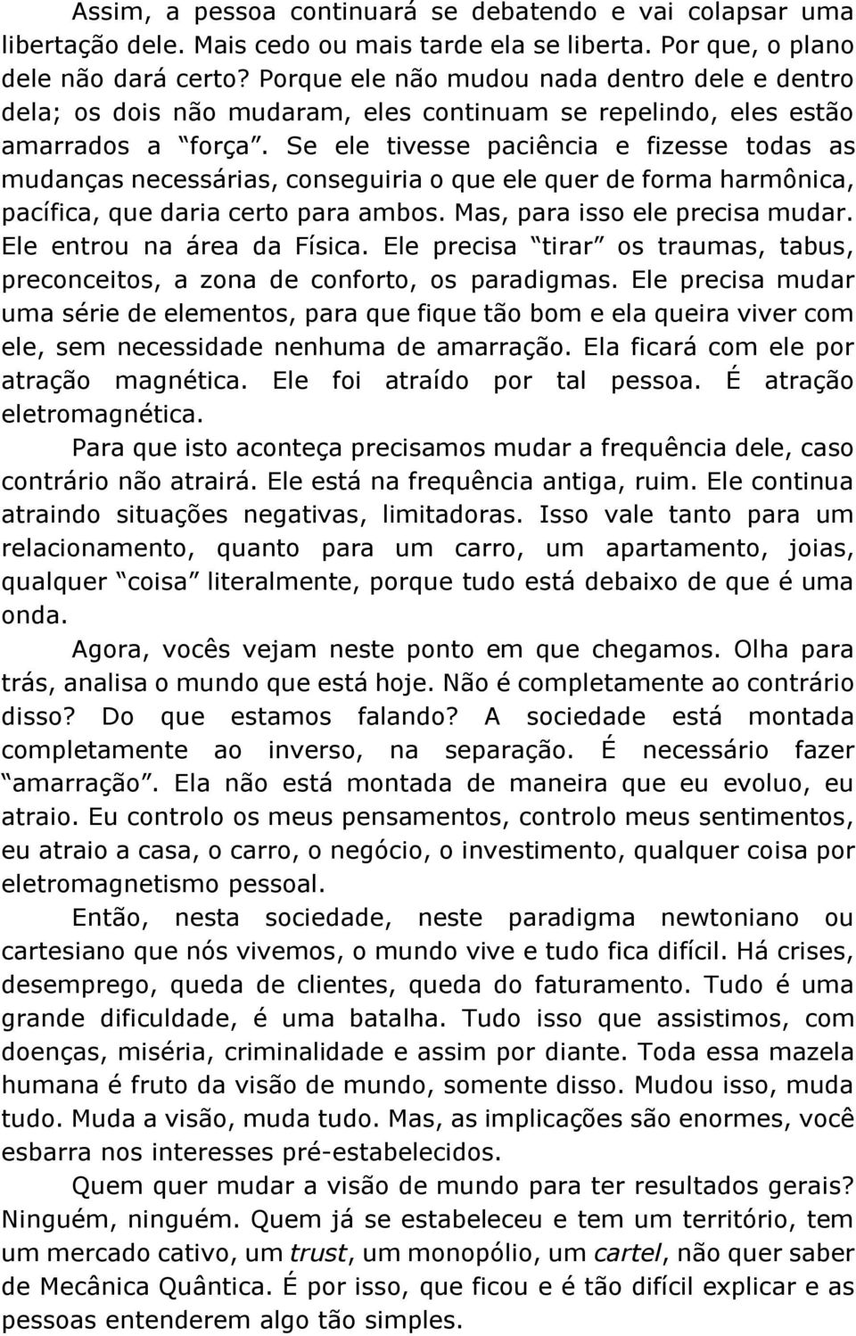 Se ele tivesse paciência e fizesse todas as mudanças necessárias, conseguiria o que ele quer de forma harmônica, pacífica, que daria certo para ambos. Mas, para isso ele precisa mudar.