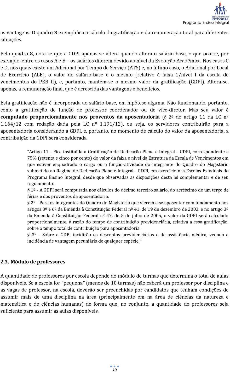 Nos casos C e D, nos quais existe um Adicional por Tempo de Serviço (ATS) e, no último caso, o Adicional por Local de Exercício (ALE), o valor do salário-base é o mesmo (relativo à faixa 1/nível I da