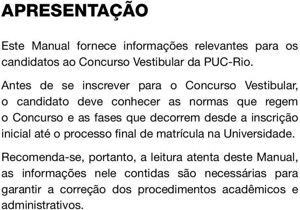 decorrem desde a inscrição inicial até o processo final de matrícula na Universidade.