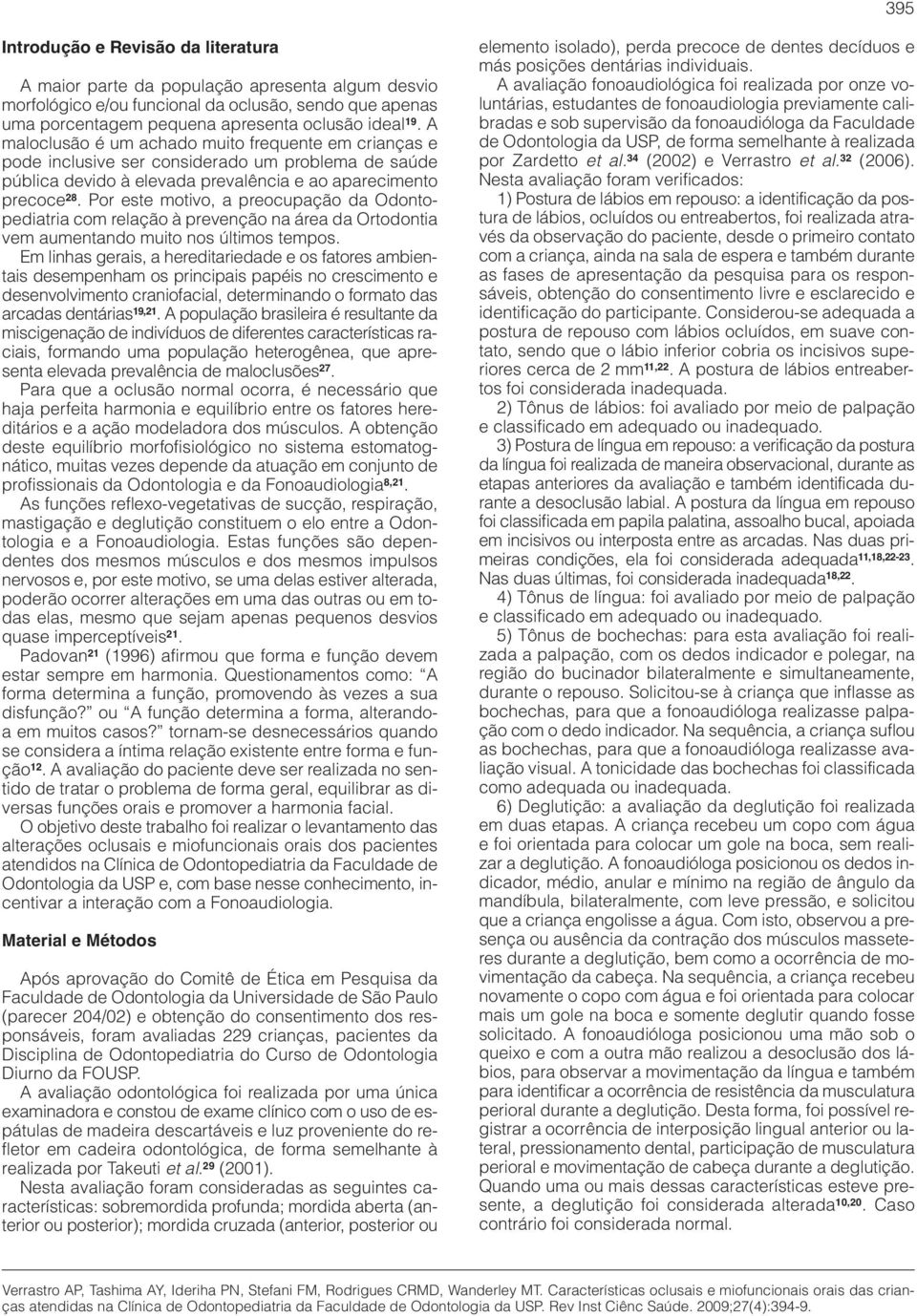 Por este motivo, a preocupação da Odontopediatria com relação à prevenção na área da Ortodontia vem aumentando muito nos últimos tempos.