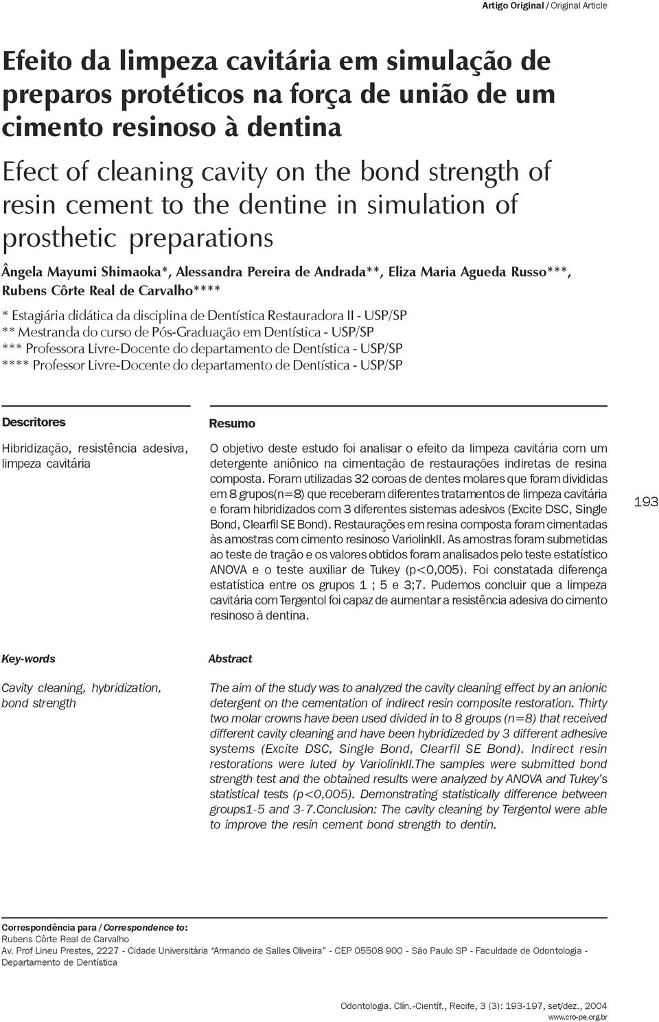 the dentine in simulation of prosthetic preparations Ângela Mayumi Shimaoka*, Alessandra Pereira de Andrada**, Eliza Maria Agueda Russo***, Rubens Côrte Real de Carvalho**** * Estagiária didática da