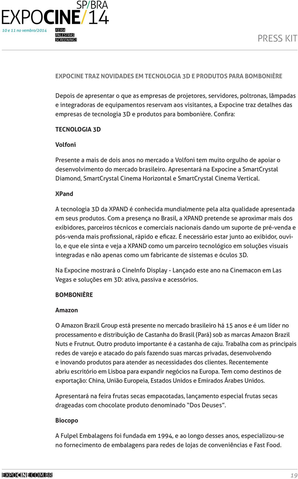 Confira: Tecnologia 3D Volfoni Presente a mais de dois anos no mercado a Volfoni tem muito orgulho de apoiar o desenvolvimento do mercado brasileiro.