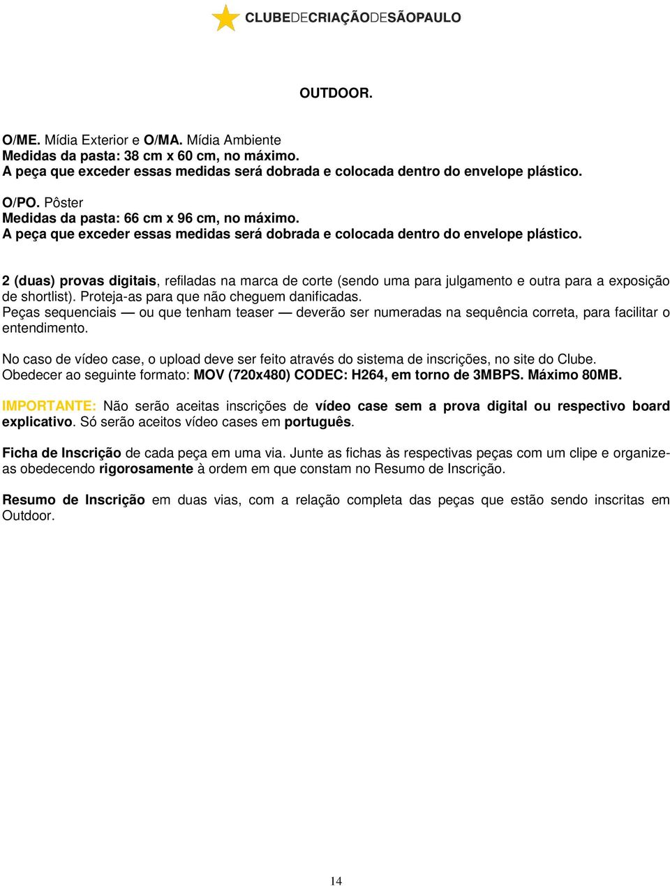 2 (duas) provas digitais, refiladas na marca de corte (sendo uma para julgamento e outra para a exposição de shortlist). Proteja-as para que não cheguem danificadas.