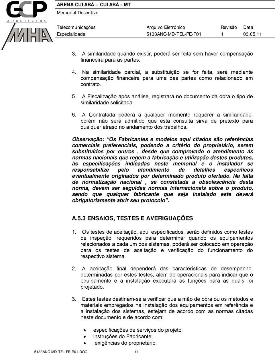 A Fiscalização após análise, registrará no documento da obra o tipo de similaridade solicitada. 6.