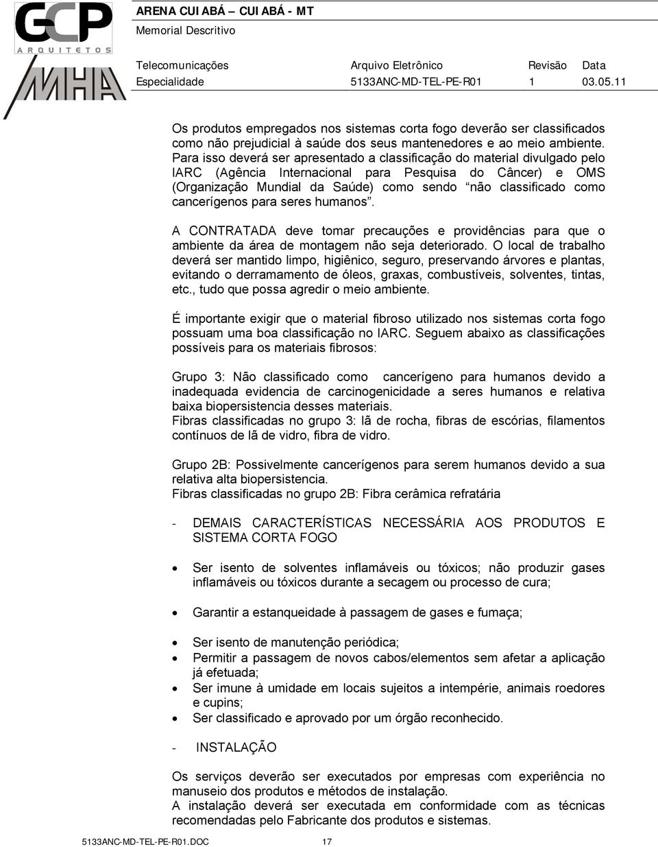 cancerígenos para seres humanos. A CONTRATADA deve tomar precauções e providências para que o ambiente da área de montagem não seja deteriorado.