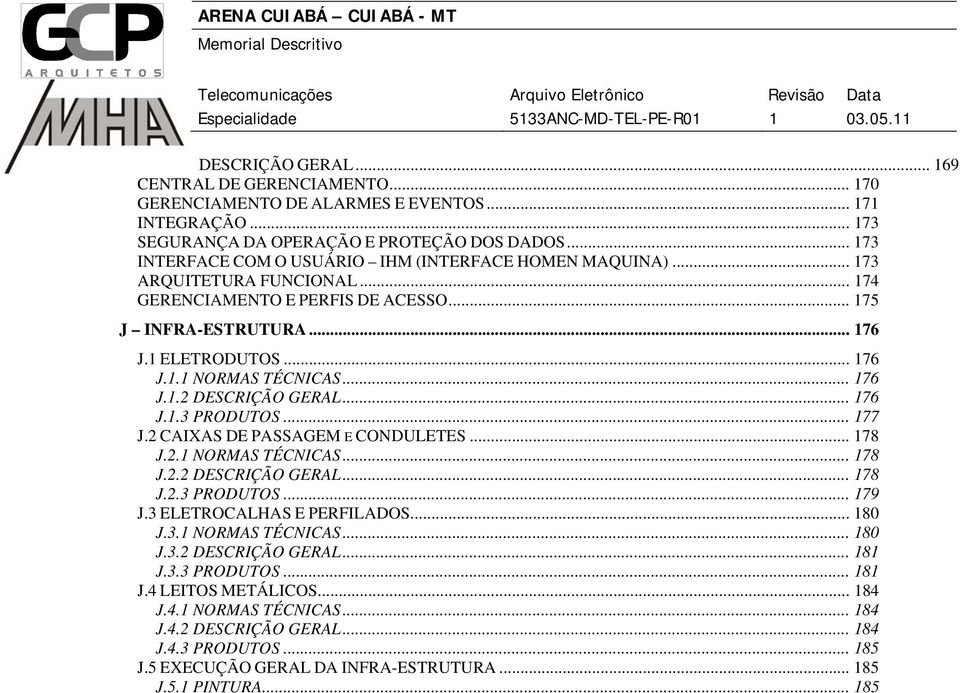 .. 176 J.1.2 DESCRIÇÃO GERAL... 176 J.1.3 PRODUTOS... 177 J.2 CAIXAS DE PASSAGEM E CONDULETES... 178 J.2.1 NORMAS TÉCNICAS... 178 J.2.2 DESCRIÇÃO GERAL... 178 J.2.3 PRODUTOS... 179 J.