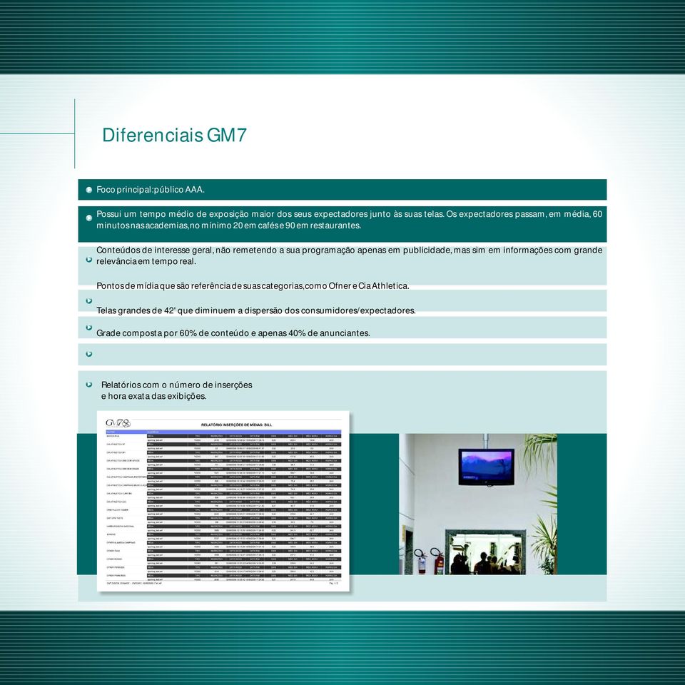 Conteúdos de interesse geral, não remetendo a sua programação apenas em publicidade, mas sim em informações com grande relevância em tempo real.