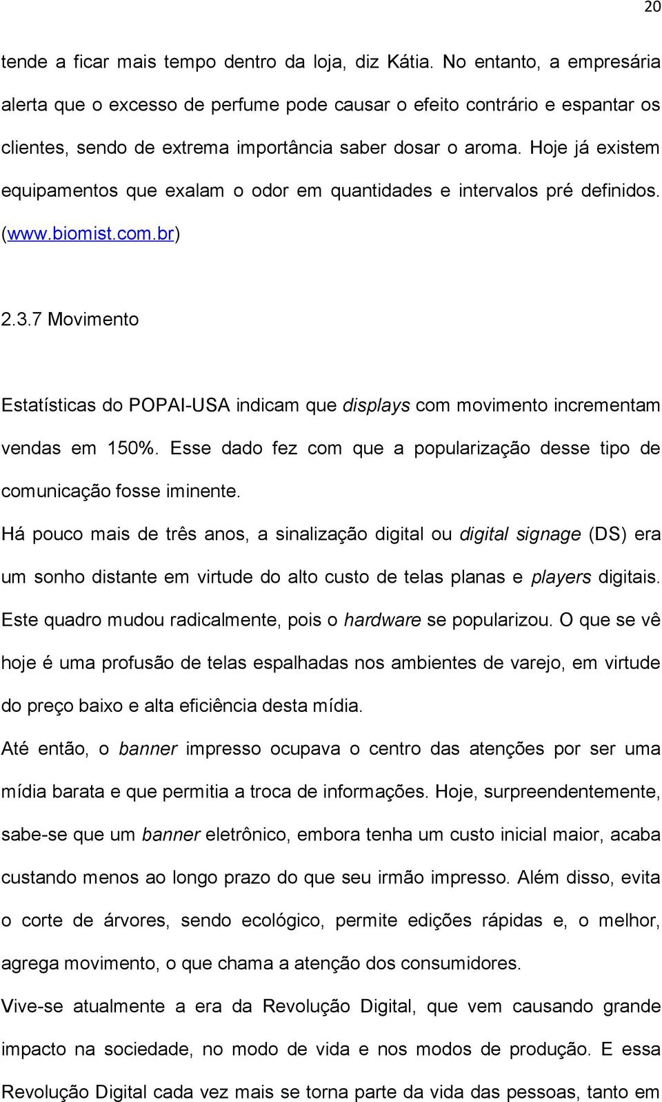 Hoje já existem equipamentos que exalam o odor em quantidades e intervalos pré definidos. (www.biomist.com.br) 2.3.