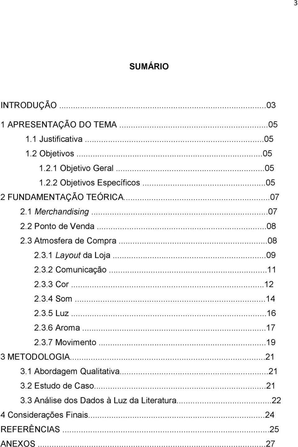 ..11 2.3.3 Cor...12 2.3.4 Som...14 2.3.5 Luz...16 2.3.6 Aroma...17 2.3.7 Movimento...19 3 METODOLOGIA...21 3.1 Abordagem Qualitativa...21 3.2 Estudo de Caso.