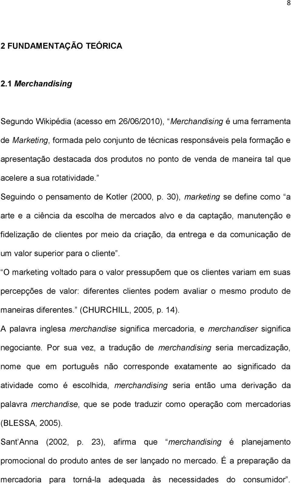 produtos no ponto de venda de maneira tal que acelere a sua rotatividade. Seguindo o pensamento de Kotler (2000, p.