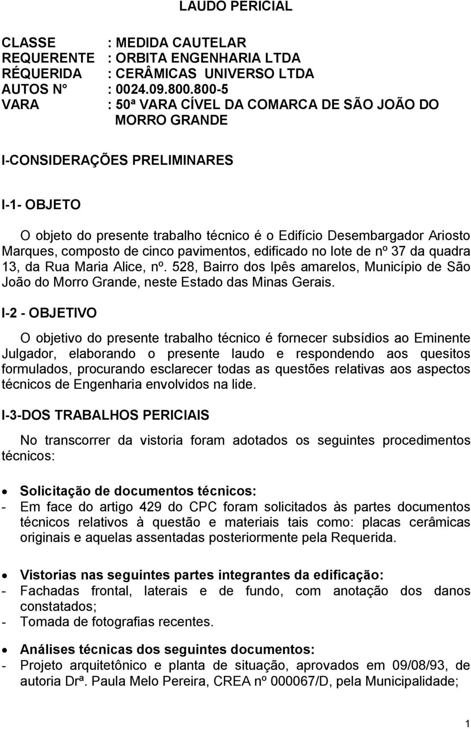 de cinco pavimentos, edificado no lote de nº 37 da quadra 13, da Rua Maria Alice, nº. 528, Bairro dos Ipês amarelos, Município de São João do Morro Grande, neste Estado das Minas Gerais.