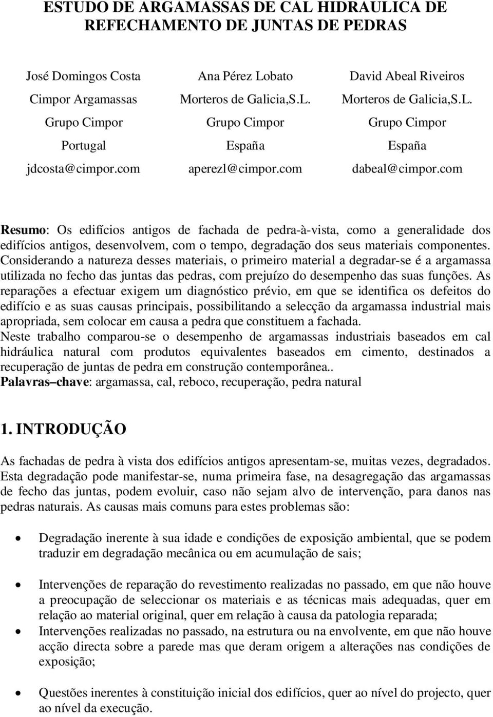 com Resumo: Os edifícios antigos de fachada de pedra-à-vista, como a generalidade dos edifícios antigos, desenvolvem, com o tempo, degradação dos seus materiais componentes.