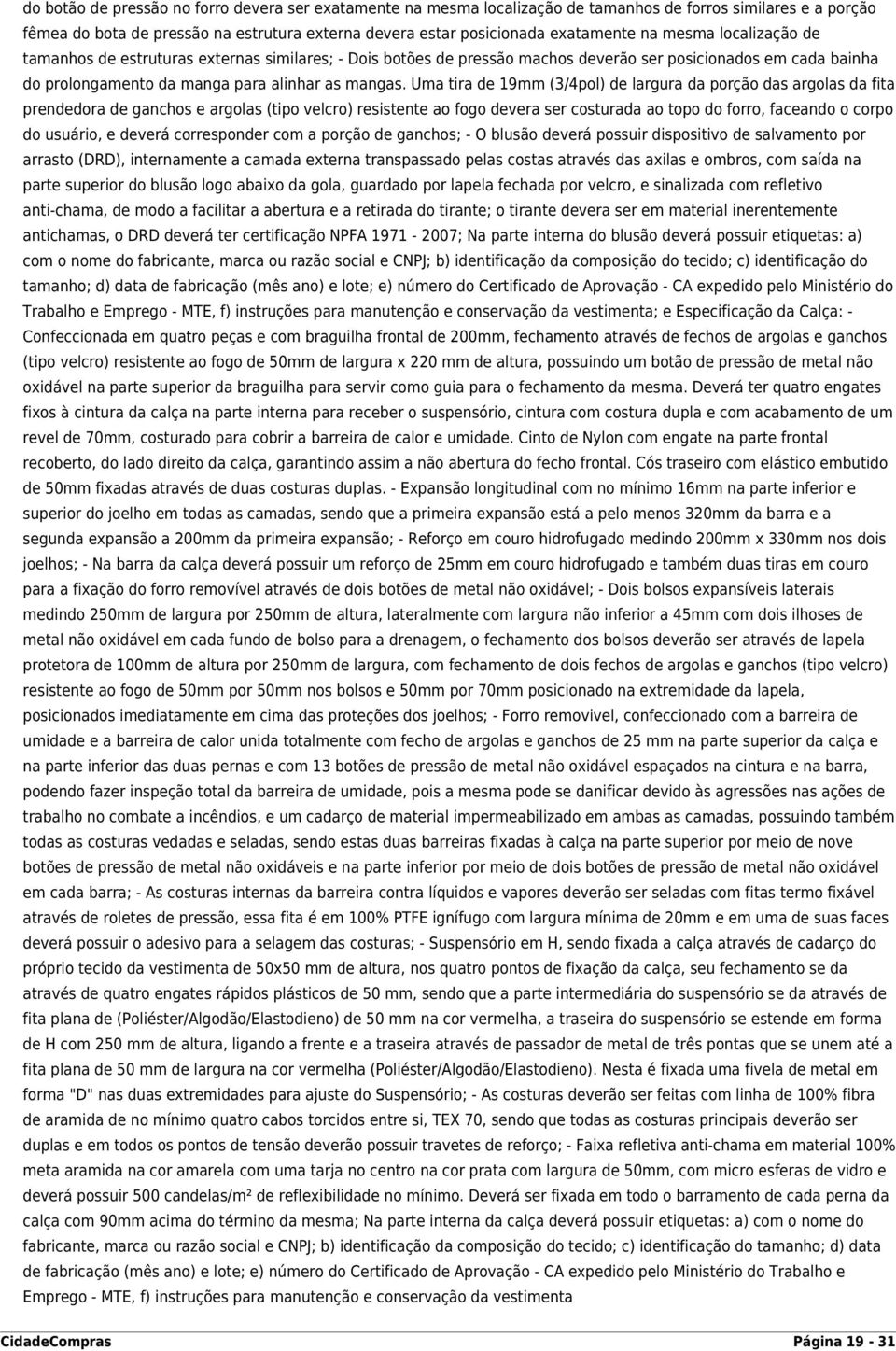 Uma tira de 19mm (3/4pol) de largura da porção das argolas da fita prendedora de ganchos e argolas (tipo velcro) resistente ao fogo devera ser costurada ao topo do forro, faceando o corpo do usuário,