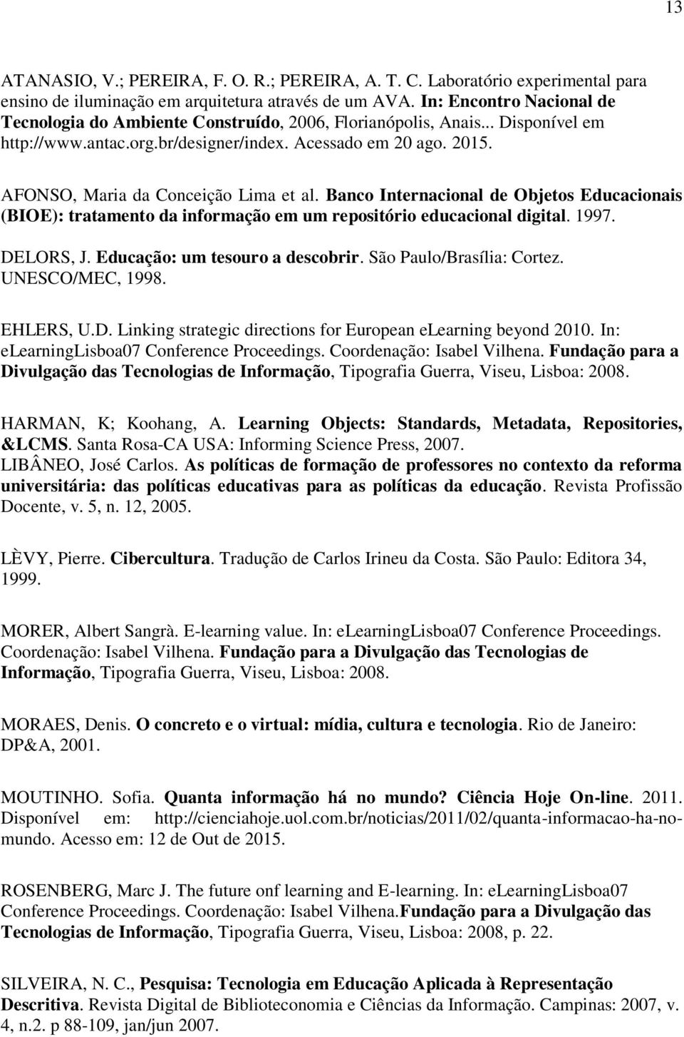 AFONSO, Maria da Conceição Lima et al. Banco Internacional de Objetos Educacionais (BIOE): tratamento da informação em um repositório educacional digital. 1997. DELORS, J.
