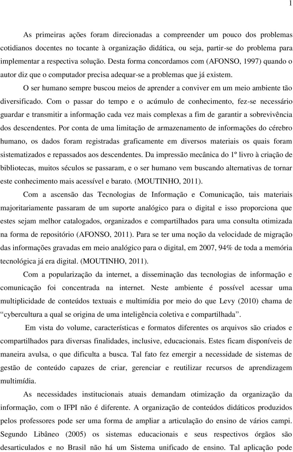 O ser humano sempre buscou meios de aprender a conviver em um meio ambiente tão diversificado.