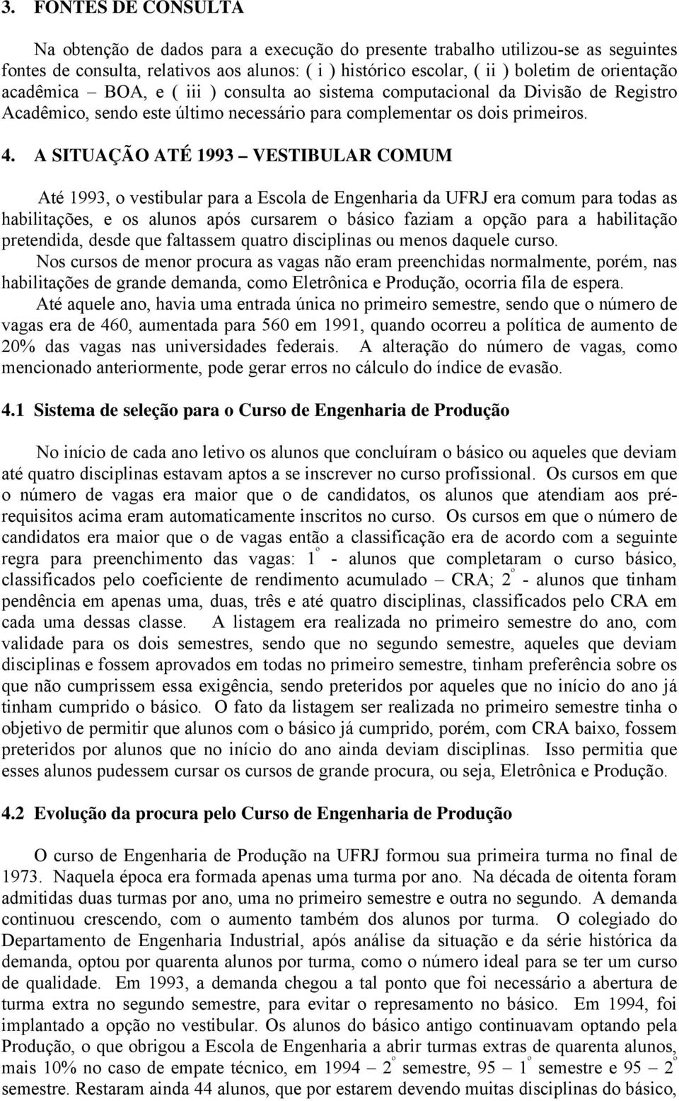 A SITUAÇÃO ATÉ 1993 VESTIBULAR COMUM Até 1993, o vestibular para a Escola de Engenharia da UFRJ era comum para todas as habilitações, e os alunos após cursarem o básico faziam a opção para a