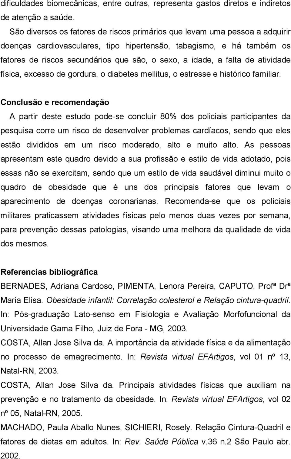 idade, a falta de atividade física, excesso de gordura, o diabetes mellitus, o estresse e histórico familiar.