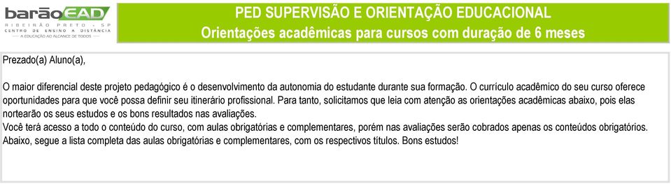 Para tanto, solicitamos que leia com atenção as orientações acadêmicas abaixo, pois elas nortearão os seus estudos e os bons resultados nas avaliações.