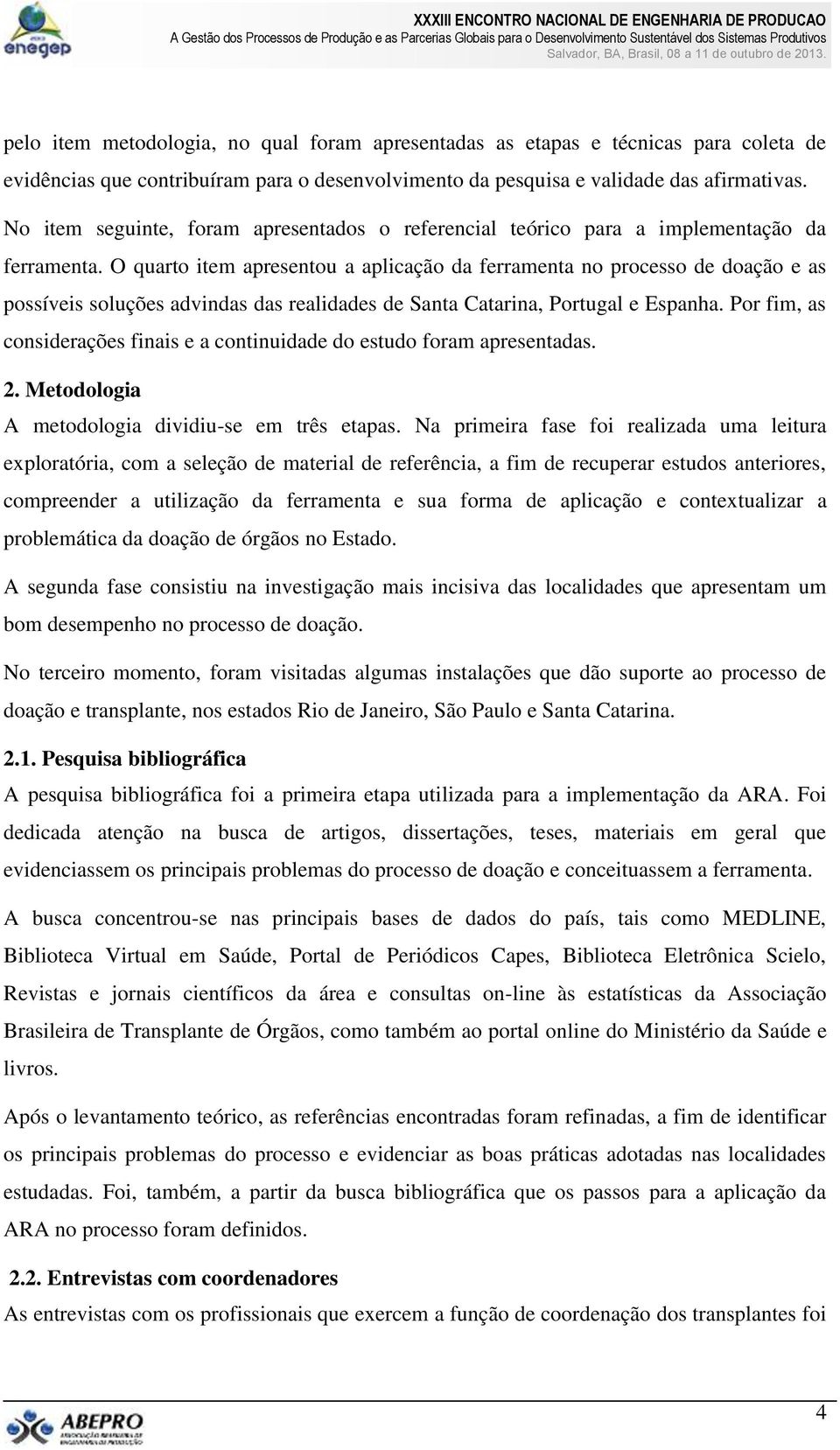 O quarto item apresentou a aplicação da ferramenta no processo de doação e as possíveis soluções advindas das realidades de Santa Catarina, Portugal e Espanha.