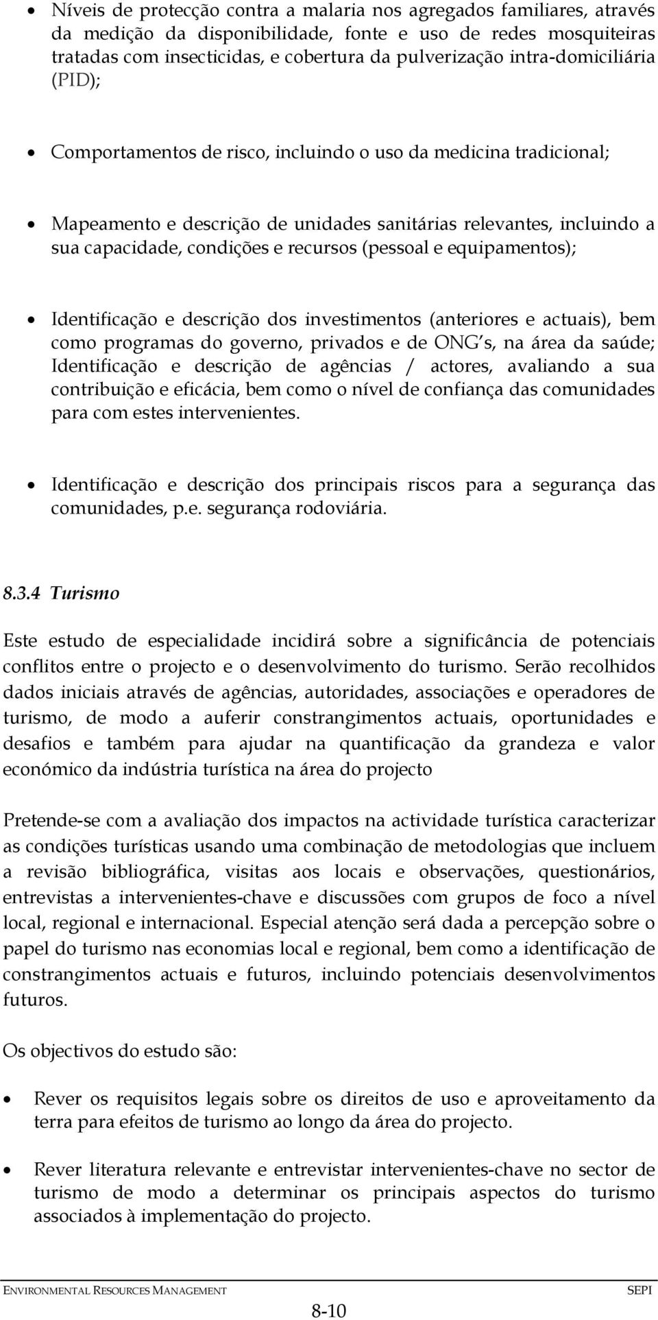 (pessoal e equipamentos); Identificação e descrição dos investimentos (anteriores e actuais), bem como programas do governo, privados e de ONG s, na área da saúde; Identificação e descrição de