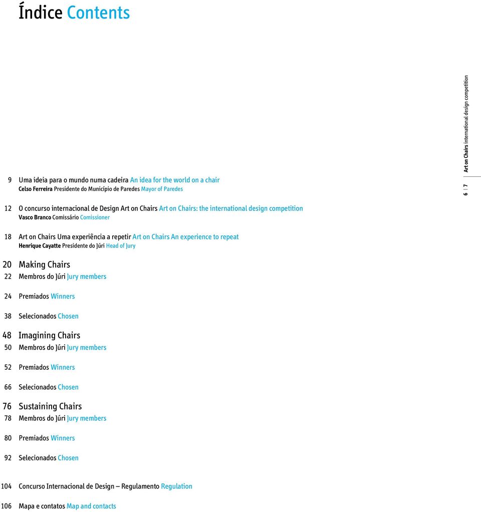experience to repeat Henrique Cayatte Presidente do Júri Head of Jury Making Chairs Membros do Júri Jury members Premiados Winners Selecionados Chosen Imagining Chairs Membros do Júri Jury members