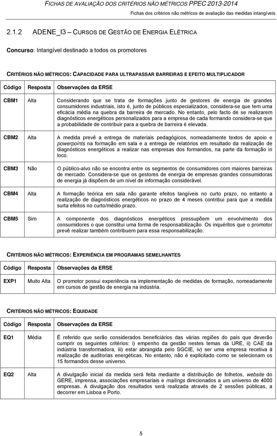 MÉTRICOS: CAPACIDADE PARA ULTRAPASSAR BARREIRAS E EFEITO MULTIPLICADOR CBM1 Alta Considerando que se trata de formações junto de gestores de energia de grandes consumidores industriais, isto é, junto