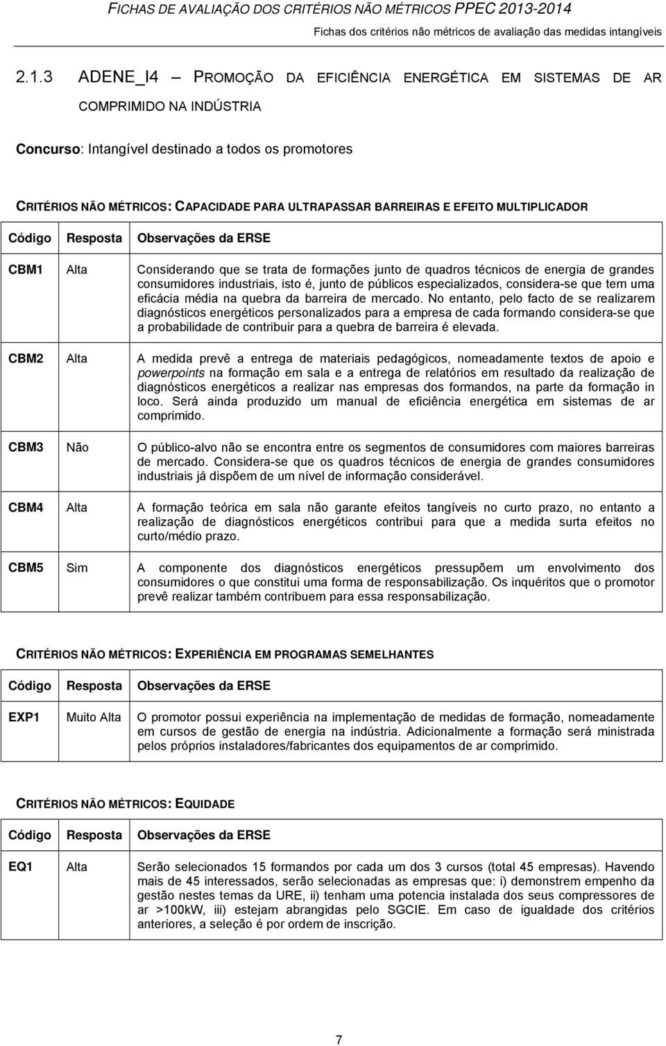 a todos os promotores CRITÉRIOS NÃO MÉTRICOS: CAPACIDADE PARA ULTRAPASSAR BARREIRAS E EFEITO MULTIPLICADOR CBM1 Alta Considerando que se trata de formações junto de quadros técnicos de energia de