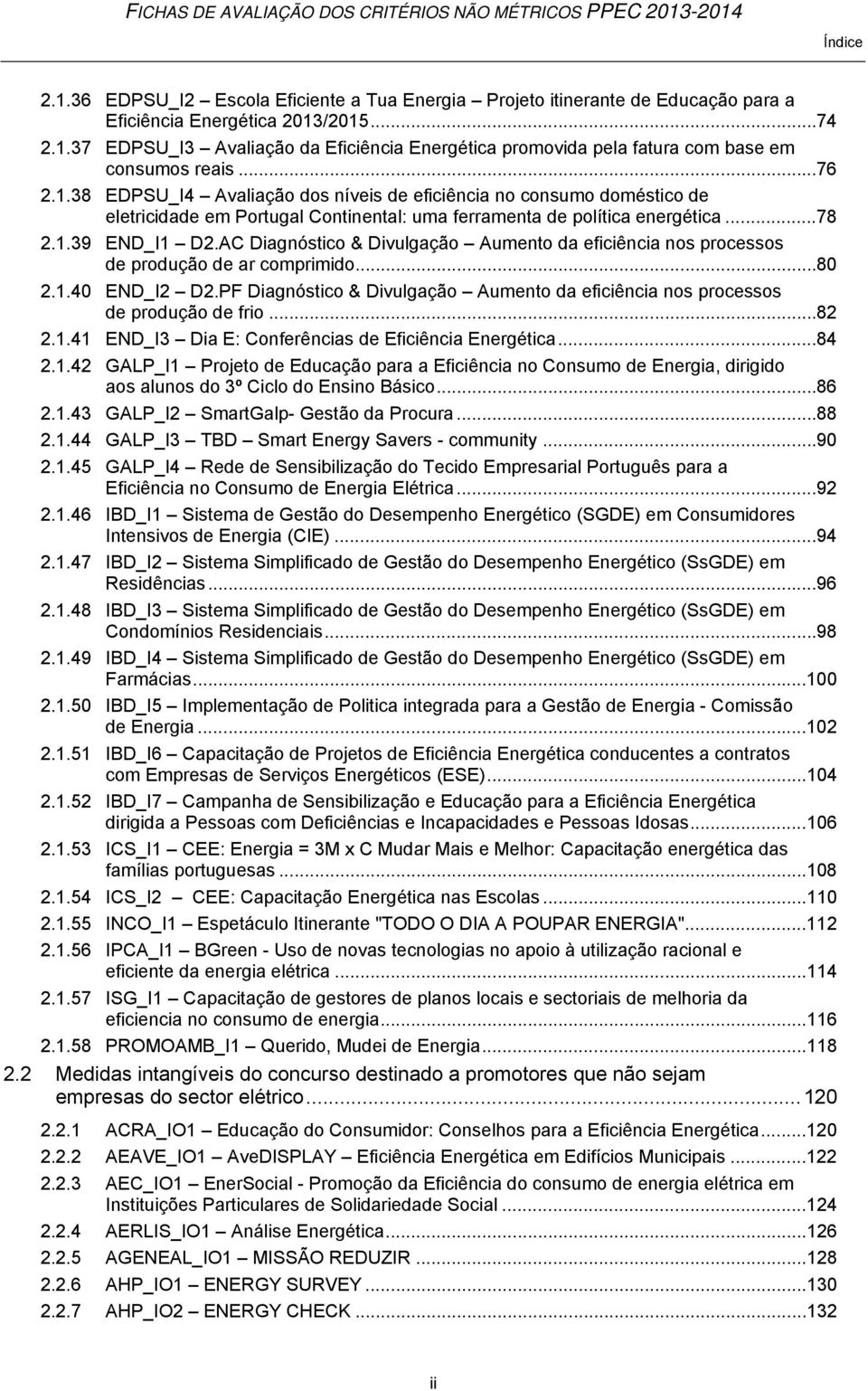 AC Diagnóstico & Divulgação Aumento da eficiência nos processos de produção de ar comprimido... 80 2.1.40 END_I2 D2.PF Diagnóstico & Divulgação Aumento da eficiência nos processos de produção de frio.