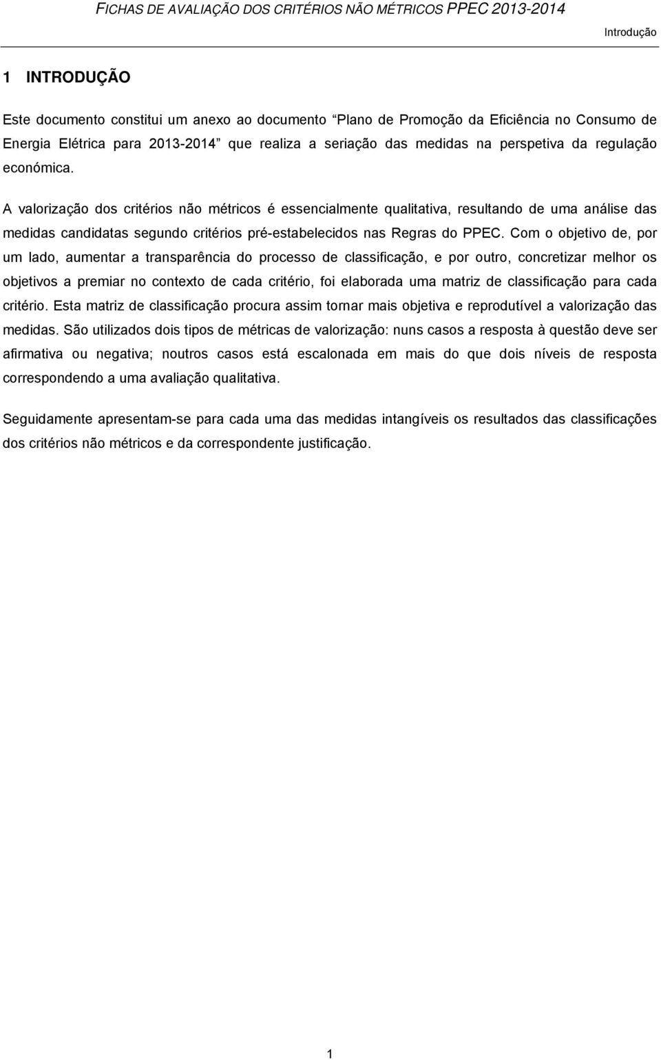 A valorização dos critérios não métricos é essencialmente qualitativa, resultando de uma análise das medidas candidatas segundo critérios pré-estabelecidos nas Regras do PPEC.